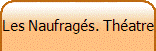 Les Naufrags. Thatre